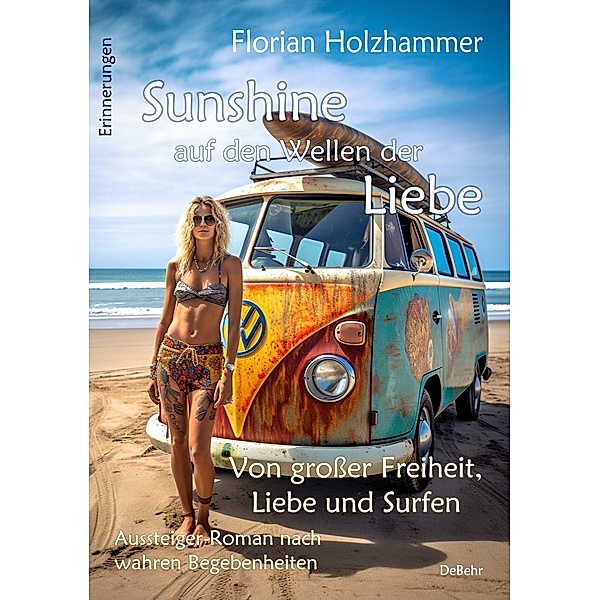 Sunshine auf den Wellen der Liebe - Von grosser Freiheit, Liebe und Surfen - Aussteiger-Roman nach wahren Begebenheiten, Florian Holzhammer