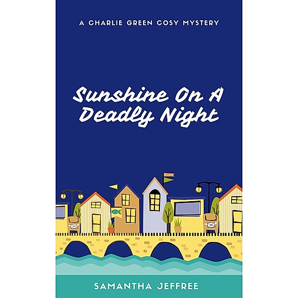 Sunshine On A Deadly Night (Charlie Green Cosy Mystery, #1) / Charlie Green Cosy Mystery, Samantha Jeffree