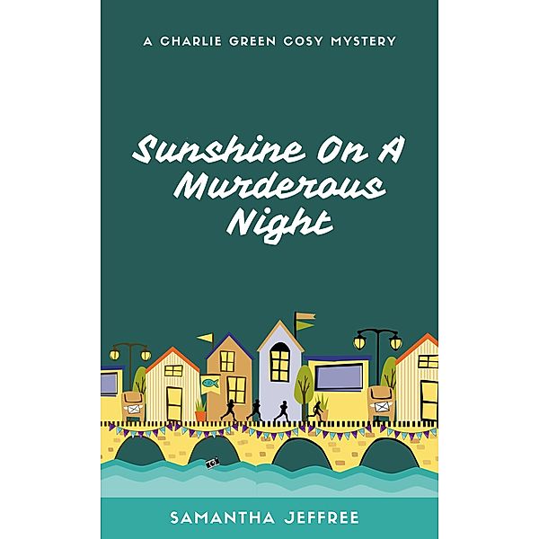 Sunshine On A Murderous Night (Charlie Green Cosy Mystery, #7) / Charlie Green Cosy Mystery, Samantha Jeffree
