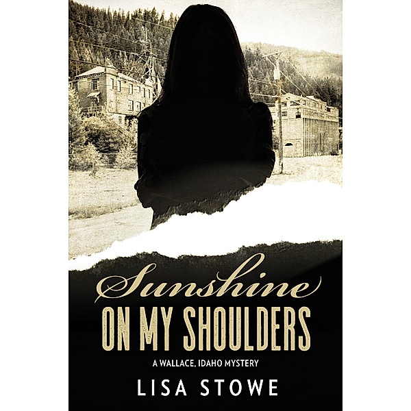 Sunshine On My Shoulders (A Wallace, Idaho Mystery, #4) / A Wallace, Idaho Mystery, Lisa Stowe