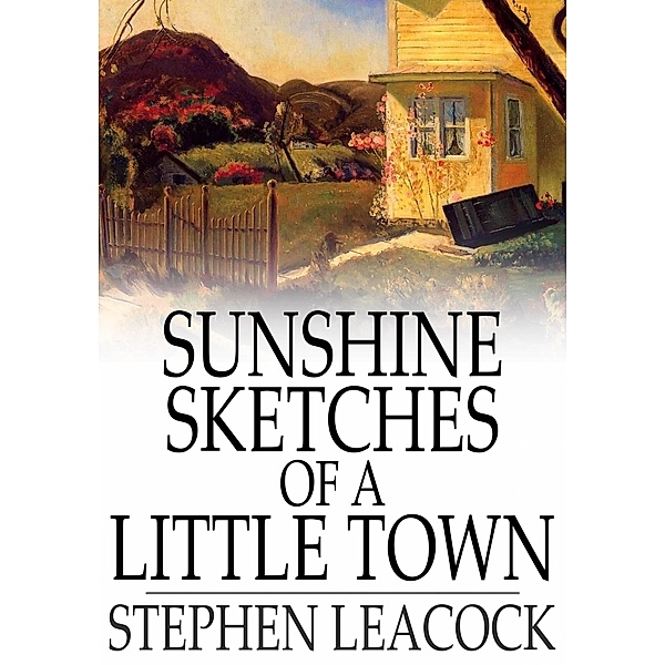 Sunshine Sketches of a Little Town / The Floating Press, Stephen Leacock
