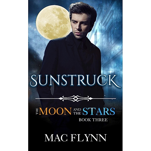 Sunstruck: The Moon and the Stars #3 (Werewolf Shifter Romance) / The Moon and the Stars, Mac Flynn