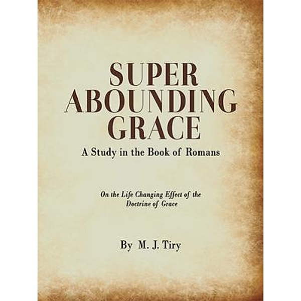 Super Abounding Grace / MJ Tiry Publishing, M. J. Tiry
