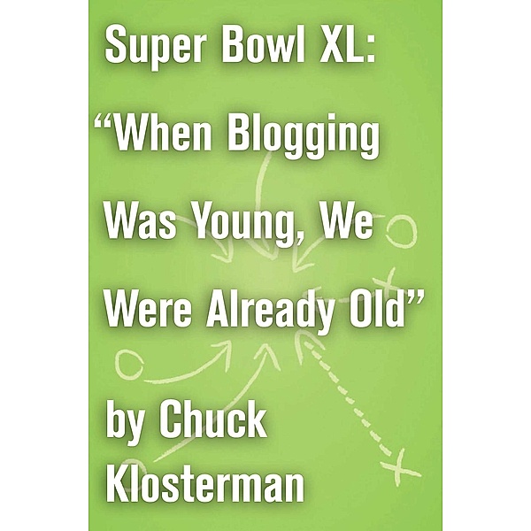 Super Bowl XL: When Blogging Was Young, We Were Already Old, Chuck Klosterman