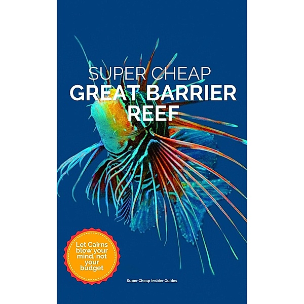 Super Cheap Great Barrier Reef (Super Cheap Travel Guide 2023) / Super Cheap Travel Guide 2023, Phil G Tang