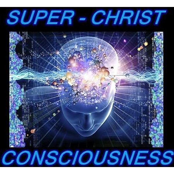 Super ~ Christ ~ Consciousness, Carl R A Peart