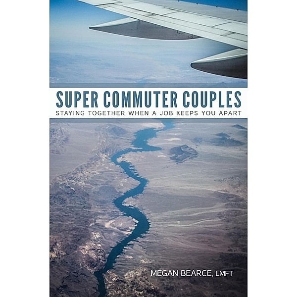 Super Commuter Couples: Staying Together When A Job Keeps You Apart, Megan Bearce