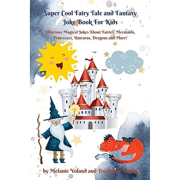 Super Cool Fairy Tale and Fantasy Joke Book For Kids: Hilarious Magical Jokes About Fairies, Mermaids, Princesses, Unicorns, Dragons and More!, Melanie Voland, Treehouse Books