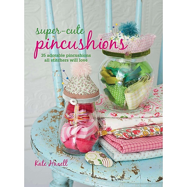 Super-cute Pincushions, Kate Haxell
