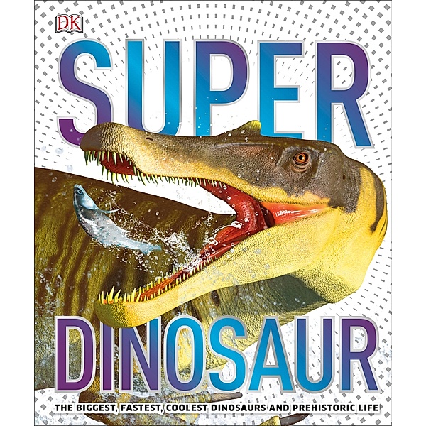 Super Dinosaur / DK Super Nature Encyclopedias, Dk