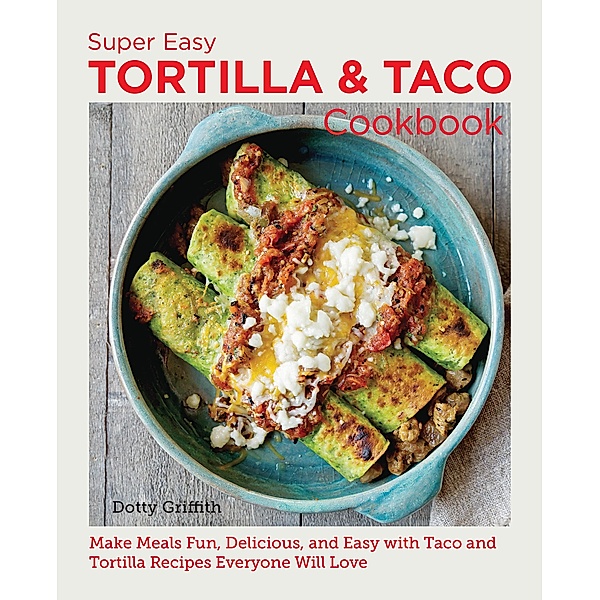 Super Easy Tortilla and Taco Cookbook / New Shoe Press, Dotty Griffith