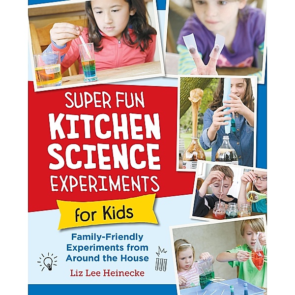 Super Fun Kitchen Science Experiments for Kids, Liz Lee Heinecke