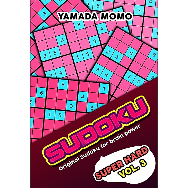 Super Hard Level Original Sudoku For Brain Power: Sudoku Super Hard: Original Sudoku For Brain Power Vol. 3 (Super Hard Level Original Sudoku For Brain Power, #3), Yamada Momo