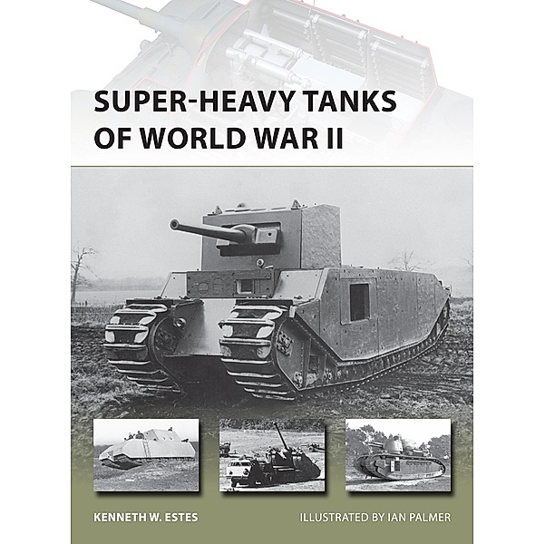 Super-heavy Tanks of World War II / New Vanguard, Kenneth W Estes