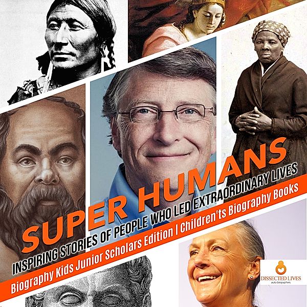 Super Humans : Inspiring Stories of People Who Led Extraordinary Lives | Biography Kids Junior Scholars Edition | Children's Biography Books, Dissected Lives