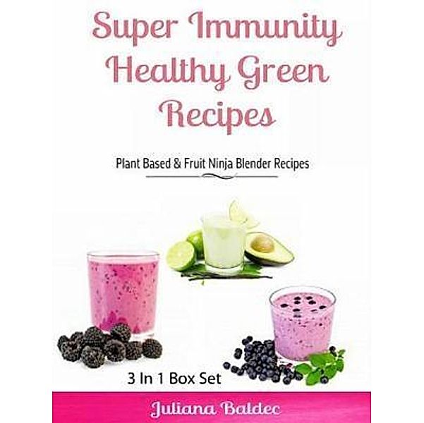 Super Immunity Healthy Green Recipes - 3 In1 Box Set / Inge Baum, Juliana Baldec