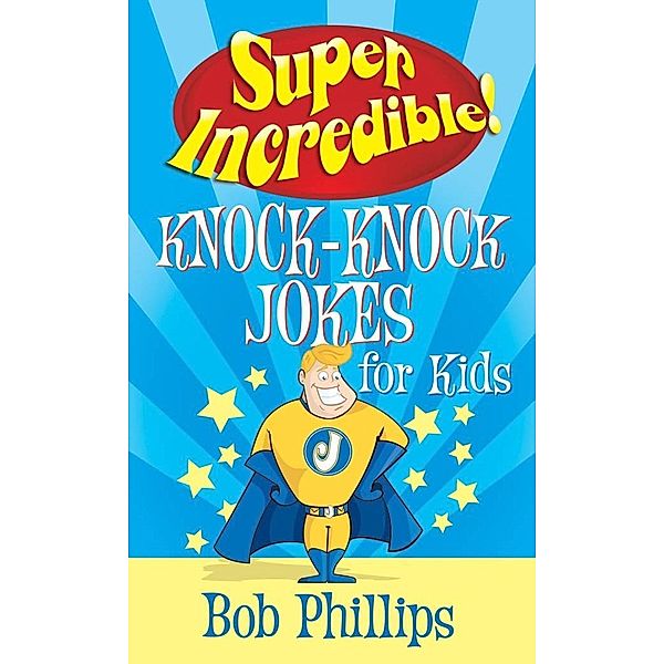 Super Incredible Knock-Knock Jokes for Kids / Harvest House Publishers, Bob Phillips