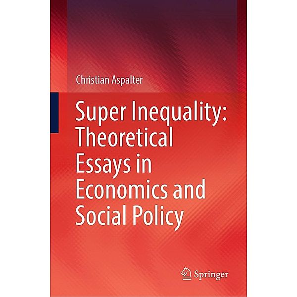 Super Inequality: Theoretical Essays in Economics and Social Policy, Christian Aspalter
