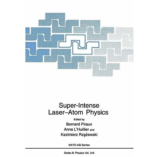 Super-Intense Laser-Atom Physics / NATO Science Series B: Bd.316