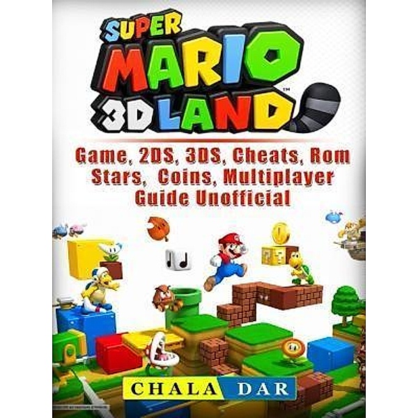 Super Mario 3D Land Game, 2DS, 3DS, Cheats, Rom, Stars, Coins, Multiplayer, Guide Unofficial / HIDDENSTUFF ENTERTAINMENT LLC., Chala Dar