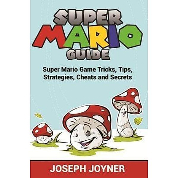 Super Mario Guide / Mihails Konoplovs, Joseph Joyner