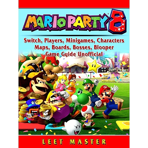 Super Mario Party 8, Switch, Players, Minigames, Characters, Maps, Boards, Bosses, Blooper, Game Guide Unofficial / HIDDENSTUFF ENTERTAINMENT, Leet Master