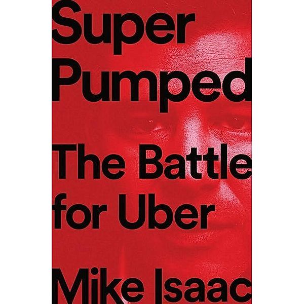 Super Pumped - The Battle for Uber, Mike Isaac