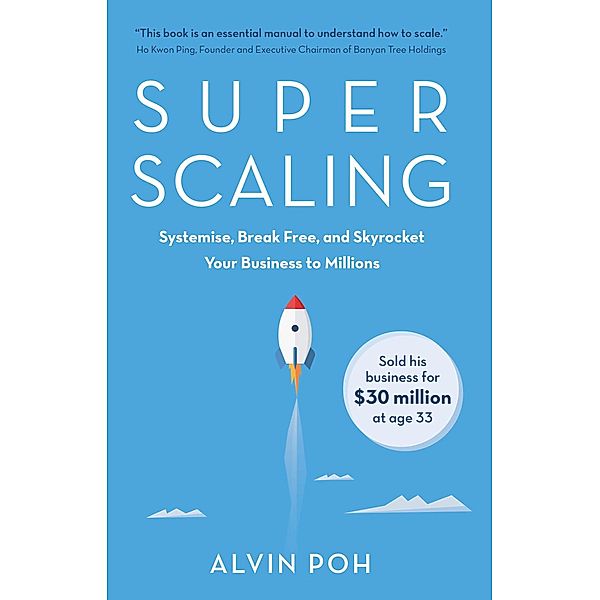 Super Scaling: Systemise, Break Free, and Skyrocket Your Business to Millions, Alvin Poh