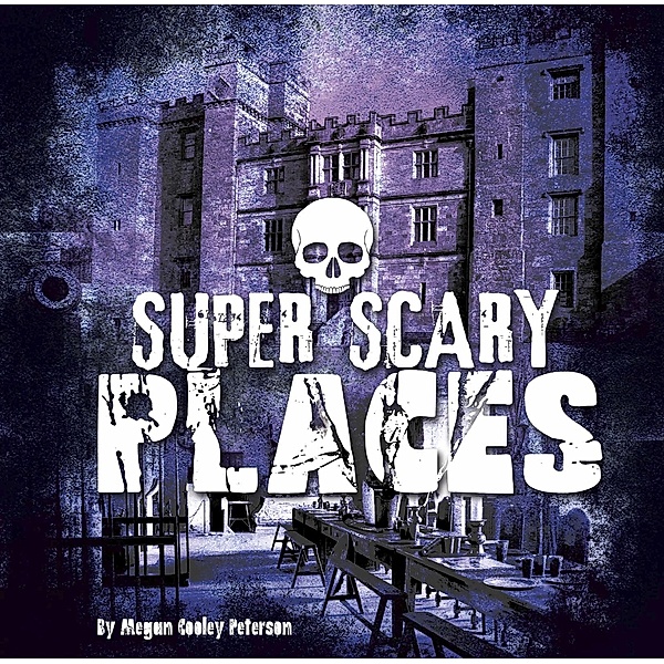Super Scary Places / Raintree Publishers, Megan Cooley Peterson