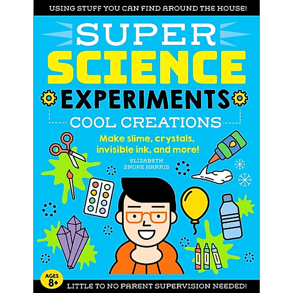 SUPER Science Experiments: Cool Creations / Super Science, Elizabeth Snoke Harris