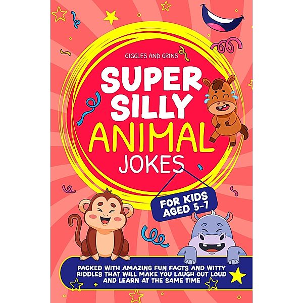 Super Silly Animal Jokes For Kids Aged 5-7: Packed With Amazing Fun Facts and Witty Riddles That Will Make You Laugh Out Loud and Learn at the Same Time (Super Silly Jokes For Kids 5-7) / Super Silly Jokes For Kids 5-7, Giggles and Grins