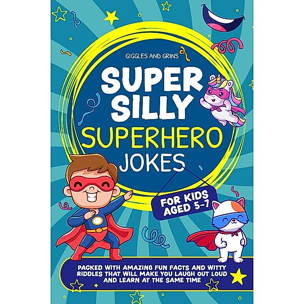 Super Silly Superhero Jokes For Kids Aged 5-7: Packed With Amazing Fun Facts and Witty Riddles That Will Make You Laugh out Loud and Learn at the Same Time (Super Silly Jokes For Kids 5-7) / Super Silly Jokes For Kids 5-7, Giggles and Grins