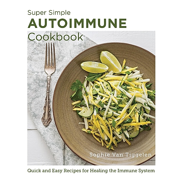 Super Simple Autoimmune Cookbook / New Shoe Press, Sophie van Tiggelen