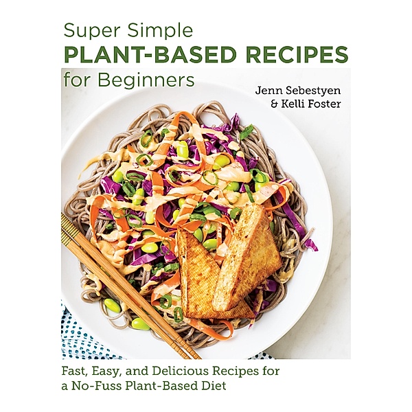 Super Simple Plant-Based Recipes for Beginners / New Shoe Press, Jenn Sebestyen, Kelli Foster