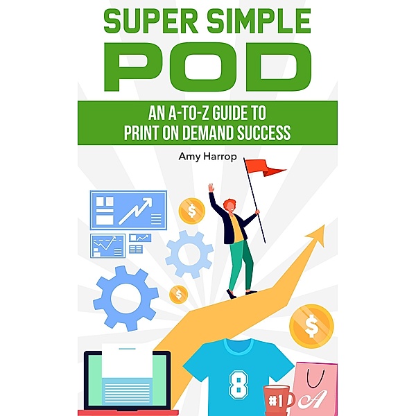 Super Simple POD:  An A-to-Z Guide to Print on Demand Success, Amy Harrop