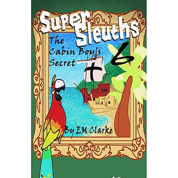 Super Sleuths and the Cabin Boy's Secret / Super Sleuths, E. M. Clarke