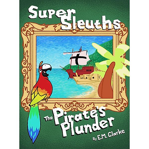 Super Sleuths and The Pirates Plunder / Super Sleuths, E. M. Clarke