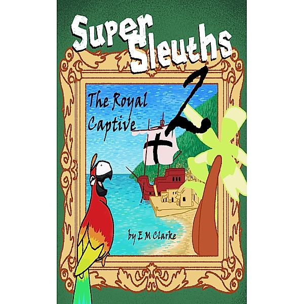 Super Sleuths and the Royal Captive / Super Sleuths, E. M. Clarke