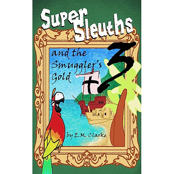 Super Sleuths and the Smugglers Gold / Super Sleuths, E. M. Clarke