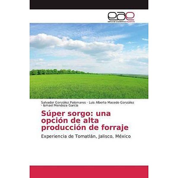 Súper sorgo: una opción de alta producción de forraje, Salvador González Palomares, Luis Alberto Macedo González, Ismael Mendoza García