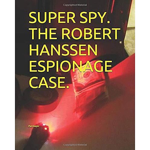 Super Spy. The Robert Hansen Espionage Case., Pat Dwyer