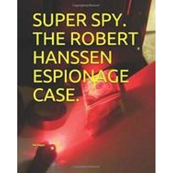 Super Spy. The Robert Hanssen Espionage Case., Pat Dwyer