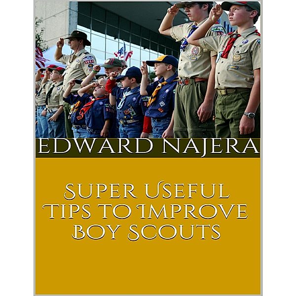 Super Useful Tips to Improve Boy Scouts, Edward Najera