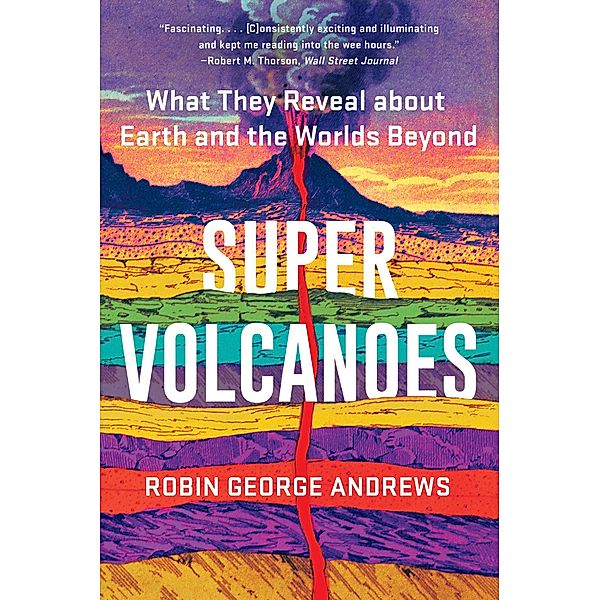 Super Volcanoes: What They Reveal about Earth and the Worlds Beyond, Robin George Andrews