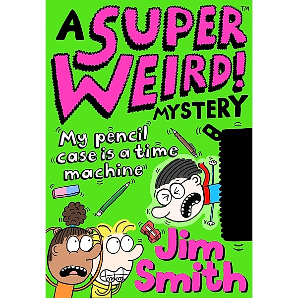Super Weird! Mystery: My Pencil Case is a Time Machine, Jim Smith