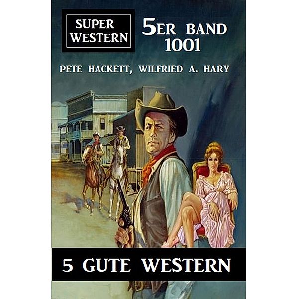 Super Western 5er Band 1001, Pete Hackett, Wilfried A. Hary