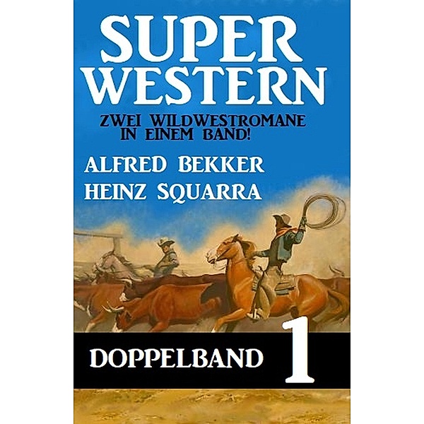 Super Western Doppelband 1 - Zwei Wildwestromane in einem Band, Alfred Bekker, Heinz Squarra