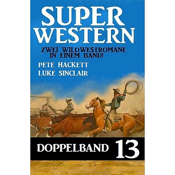 Super Western Doppelband 13 - Zwei Wildwestromane in einem Band!, Luke Sinclair, Pete Hackett