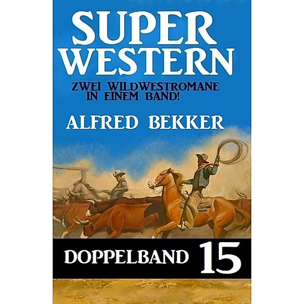 Super Western Doppelband 15 - Zwei Wildwestromane in einem Band!, Alfred Bekker