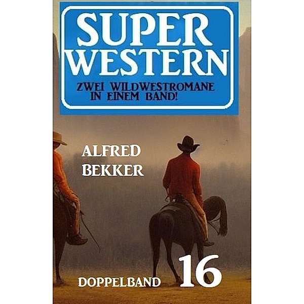 Super Western Doppelband 16 - Zwei dramatische Wildwestromane in einem Band!, Alfred Bekker